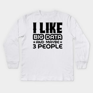 I like big data and maybe 3 people Kids Long Sleeve T-Shirt